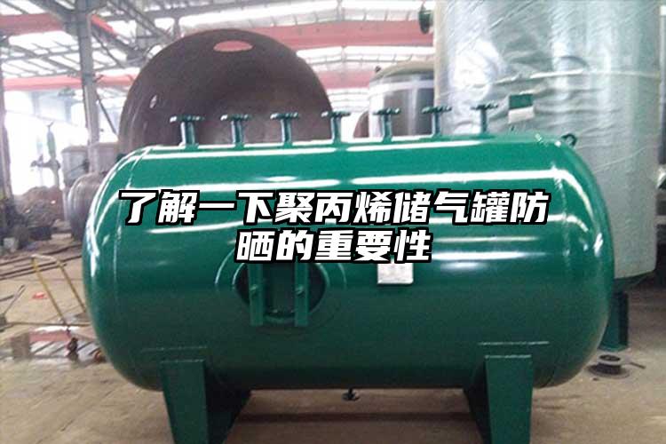 了解一下聚丙烯储气罐防晒的重要性
